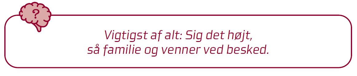 Citat: Vigtigst af alt: sig det højt, så familie og venner ved besked.